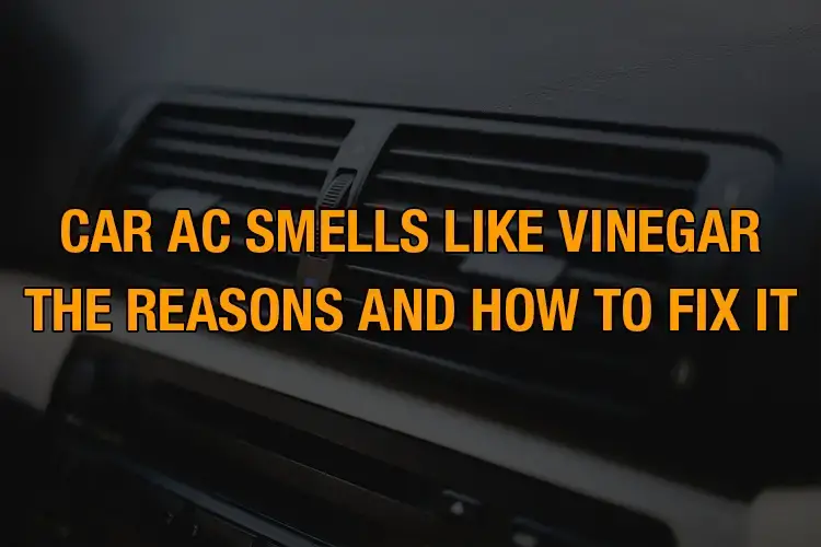 Here's where we will bring the reasons of car AC smells like vinegar and how to fix it